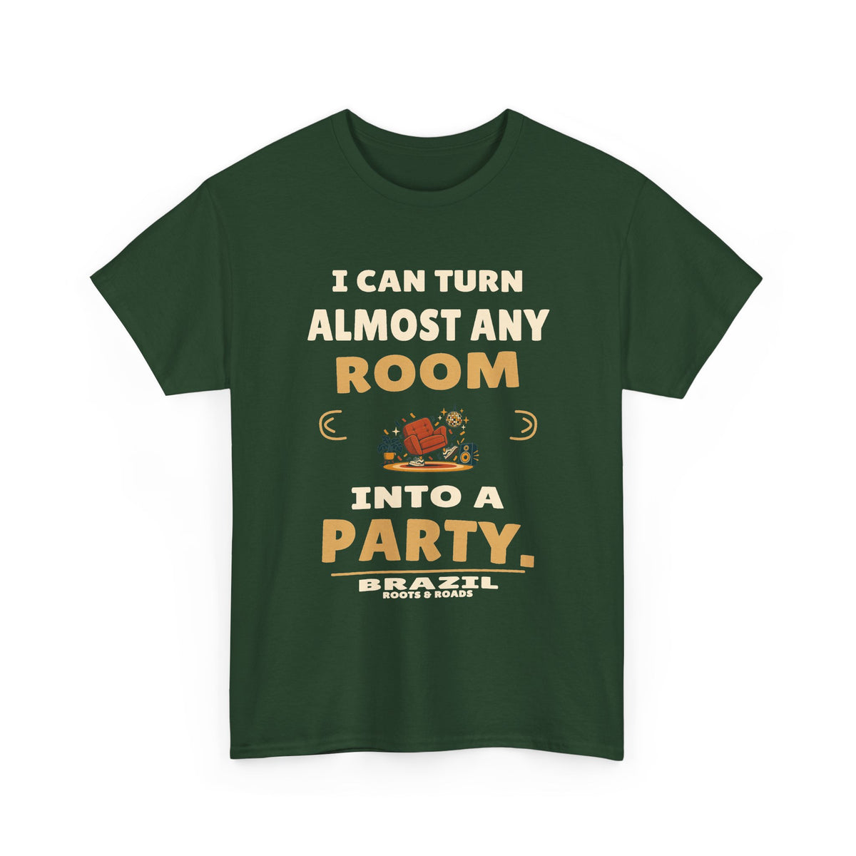 Brazil Any Room Into a Party T-Shirt in Forest Green; I can turn almost any room into a party. Roots & Roads front print.