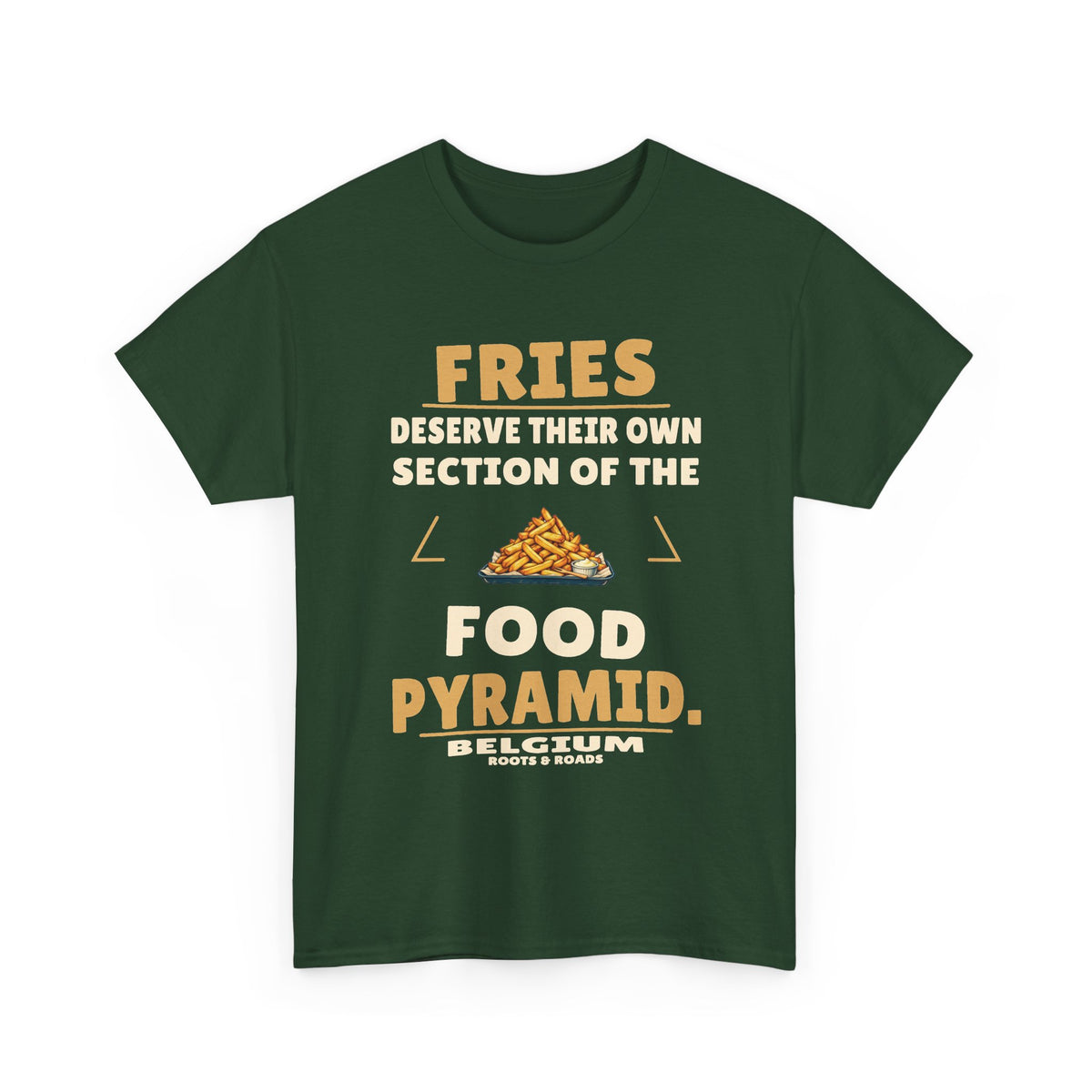 Belgium Fries Food Pyramid T-Shirt in Forest Green, front view with “Fries deserve their own section of the food pyramid.” and a pile of fries illustration.