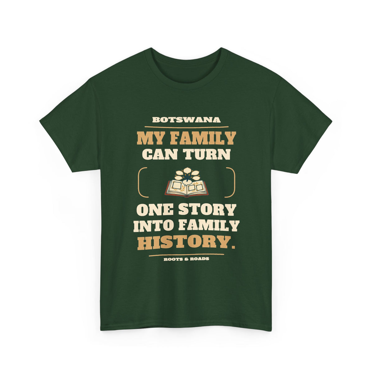 Botswana Family History T-Shirt in Forest Green; My family can turn one story into family history. Roots & Roads front print.