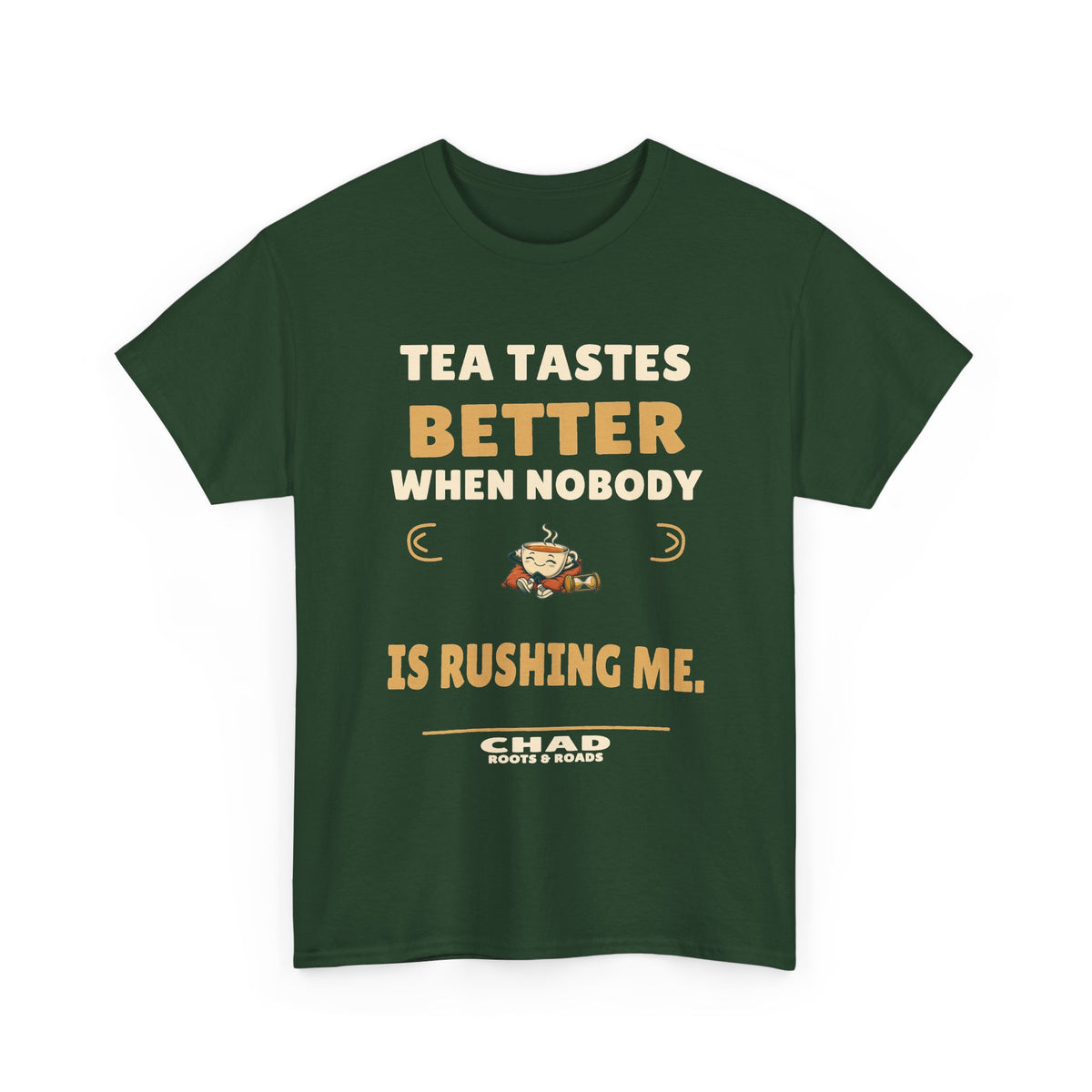 Chad Tea Tastes Better T-Shirt — Forest Green front view; Tea tastes better when nobody is rushing me.