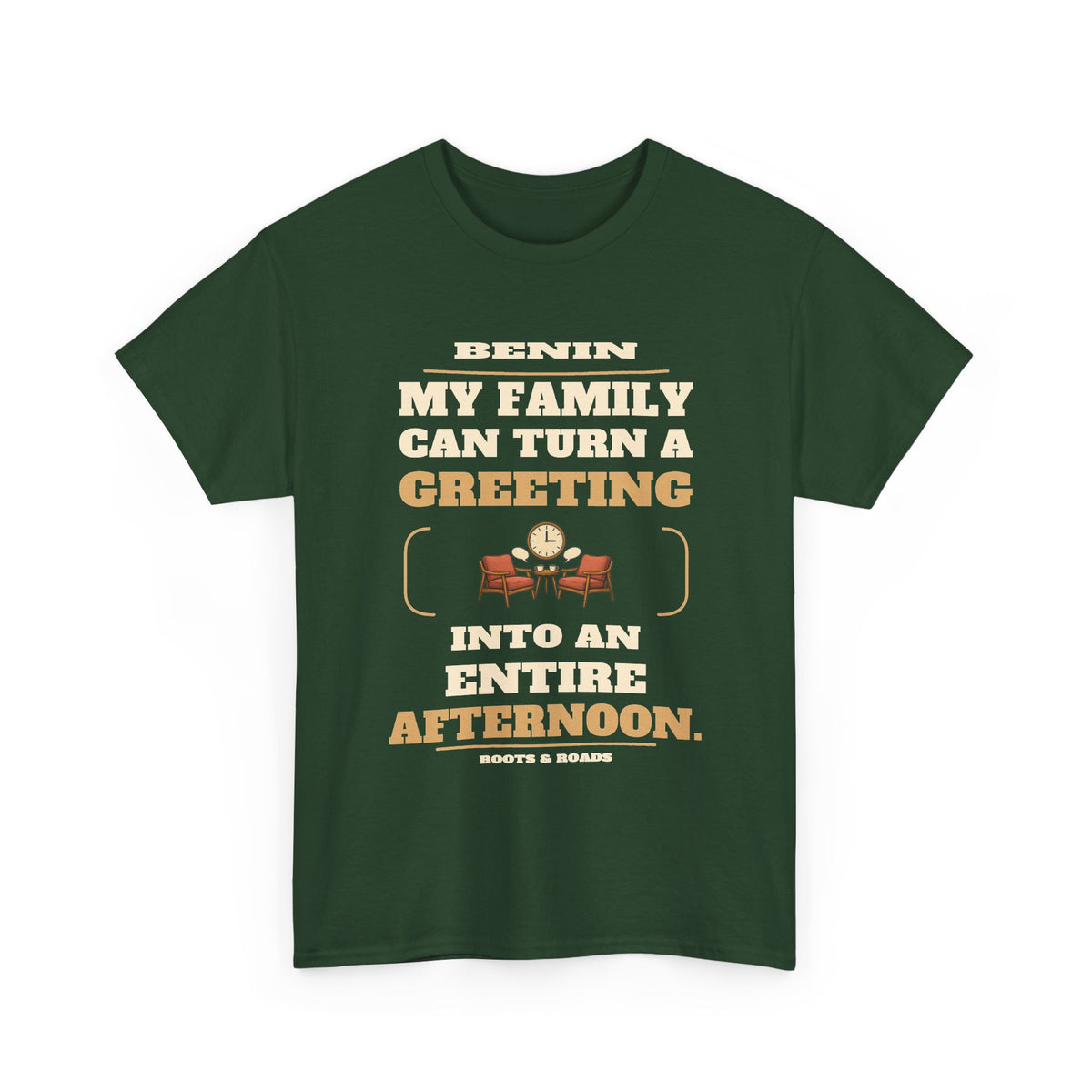 Forest Green Benin An Entire Afternoon T-Shirt front, reading “My family can turn a greeting into an entire afternoon.” with Benin and Roots & Roads signature