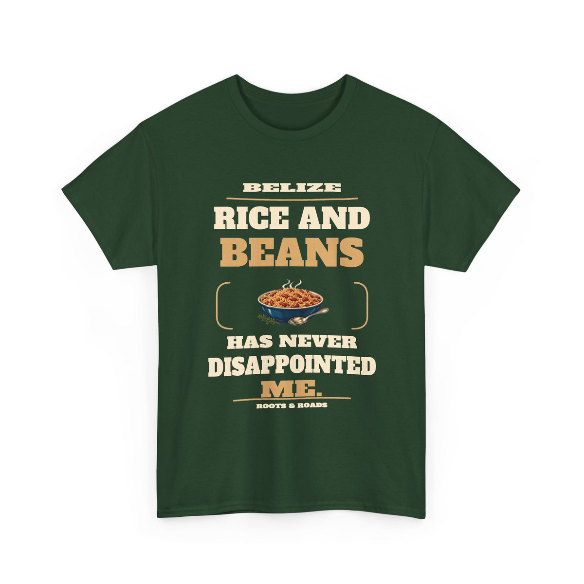 Belize Rice and Beans Never Disappoints T-Shirt in Forest Green — front print reads “Rice and beans has never disappointed me.” with rice-and-beans illustration, Belize and Roots & Roads signature.