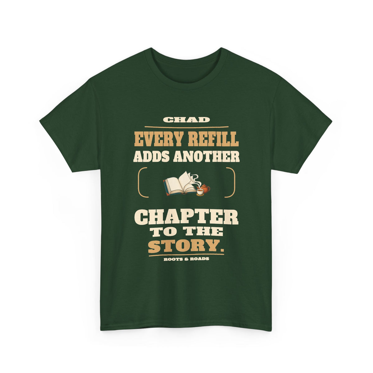 Chad Every Refill T-Shirt — Forest Green front view; Every refill adds another chapter to the story.