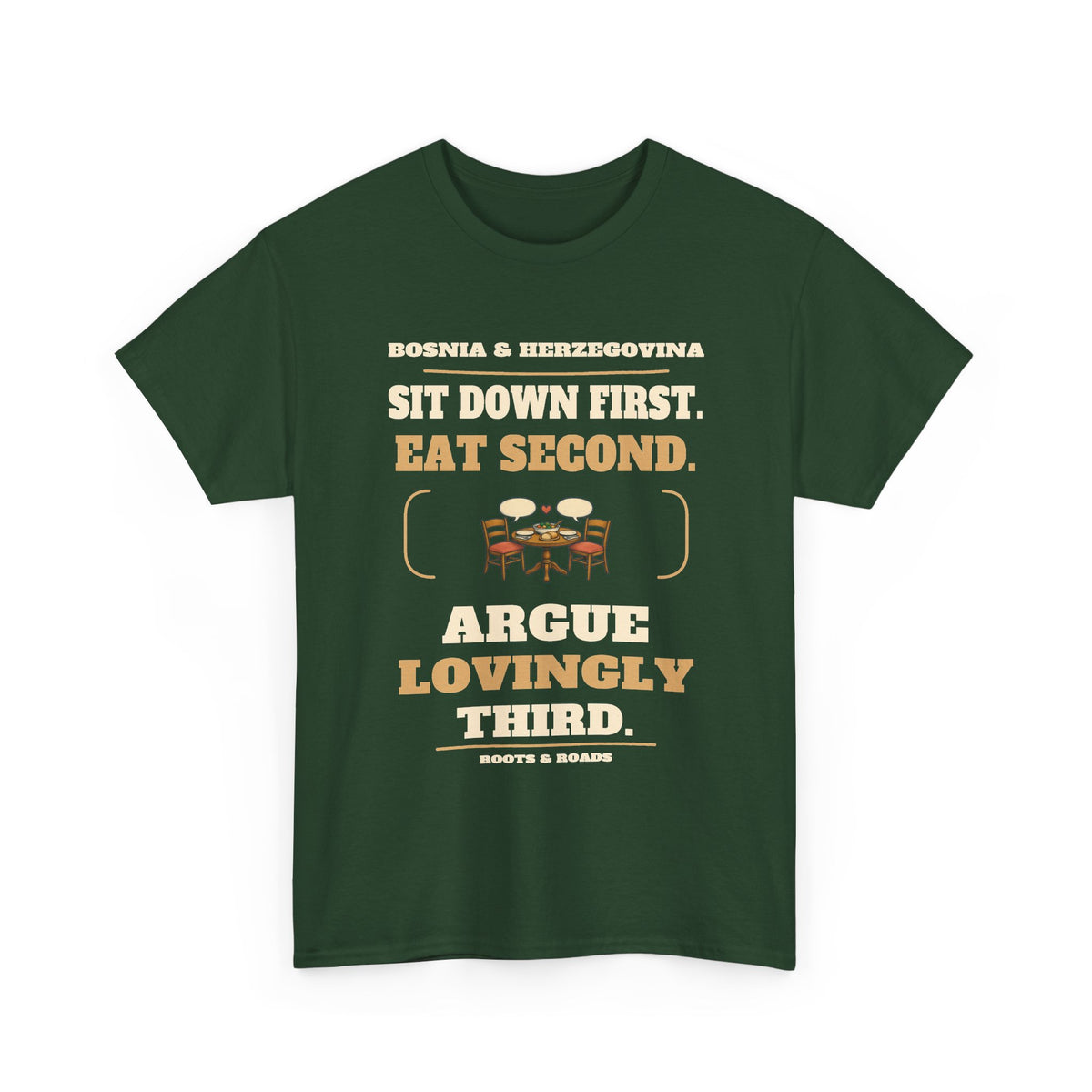 Forest Green Bosnia & Herzegovina Argue Lovingly T-Shirt — Sit down first. Eat second. Argue lovingly third. Family table illustration, full country name and Roots & Roads signature.