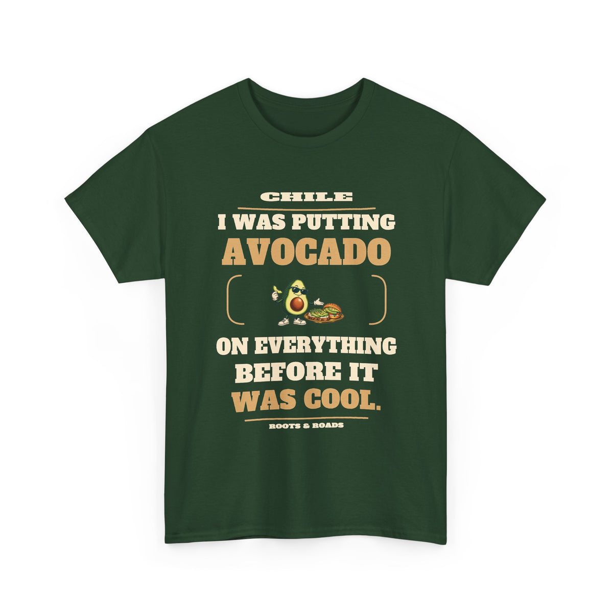 Chile Avocado Before It Was Cool T-Shirt — Forest Green front view; I was putting avocado on everything before it was cool.