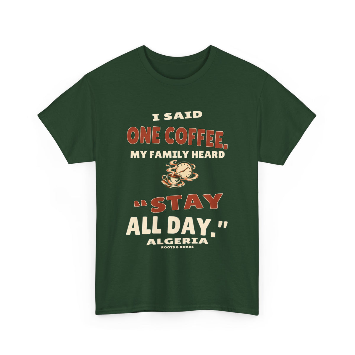 Forest Green Algeria Stay All Day T-Shirt, front view with retro “I said one coffee. My family heard ‘stay all day.’” lettering and coffee-clock illustration.