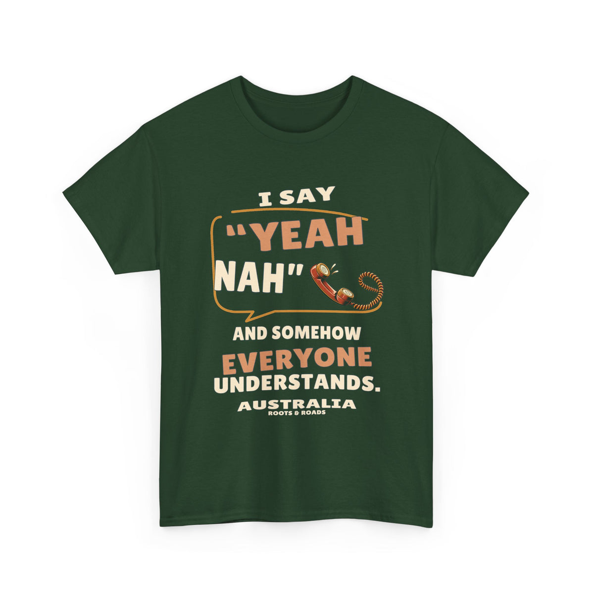 Australia Yeah Nah T-Shirt in Forest Green, with the full quote “I say “yeah nah” and somehow everyone understands.”, Australia label, and Roots & Roads signature on the front.