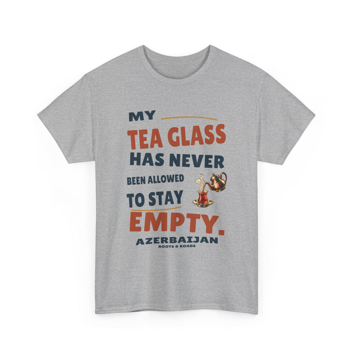 Azerbaijan Never Empty Tea Glass T-Shirt in Sport Grey, with the full quote “My tea glass has never been allowed to stay empty.”, Azerbaijan label, and Roots & Roads signature on the front.