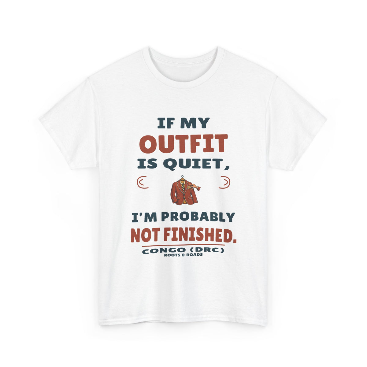 Congo (DRC) Quiet Outfit Not Finished T-Shirt — White front view. “If my outfit is quiet, I’m probably not finished.” Congo (DRC), Roots & Roads.