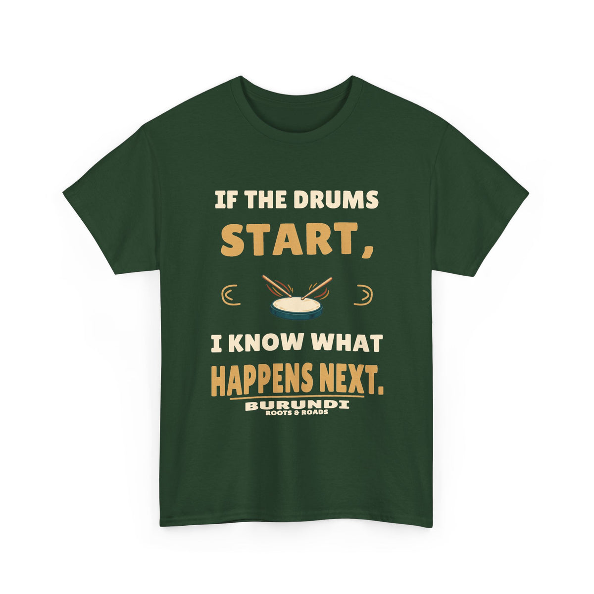 Burundi Drums Start T-Shirt in Forest Green, front practice-pad illustration with the quote “If the drums start, I know what happens next.”
