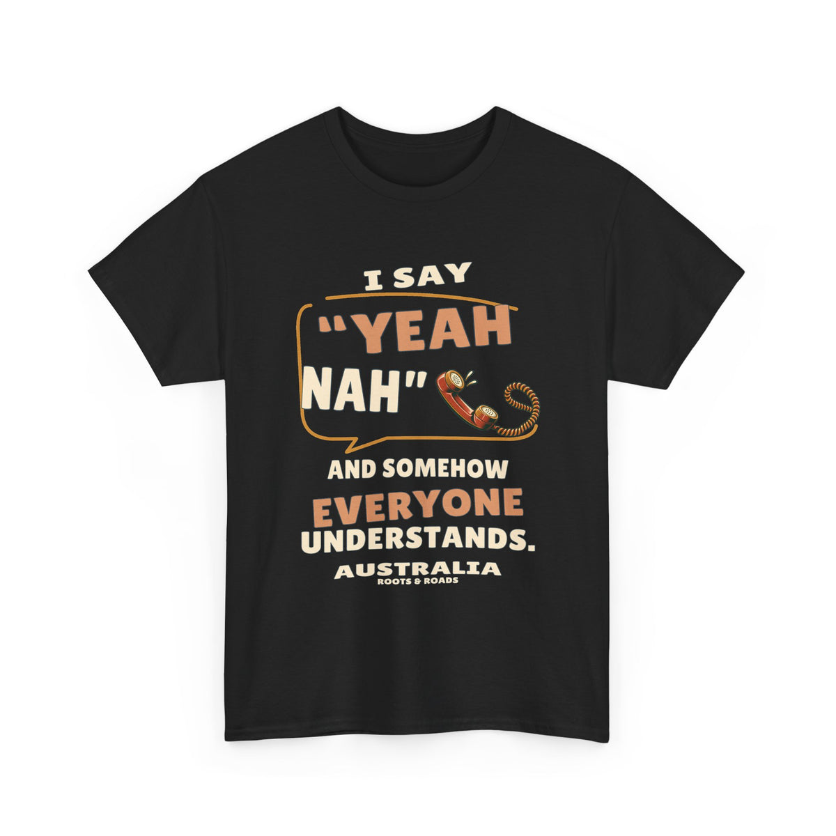 Australia Yeah Nah T-Shirt in Black, with the full quote “I say “yeah nah” and somehow everyone understands.”, Australia label, and Roots & Roads signature on the front.