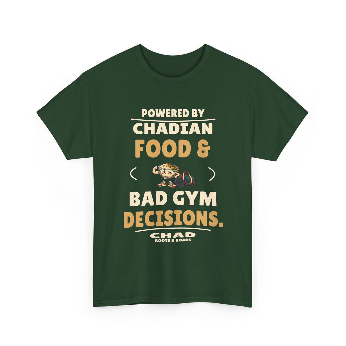 Chad Bad Gym Decisions T-Shirt — Forest Green front view; Powered by Chadian food & bad gym decisions.