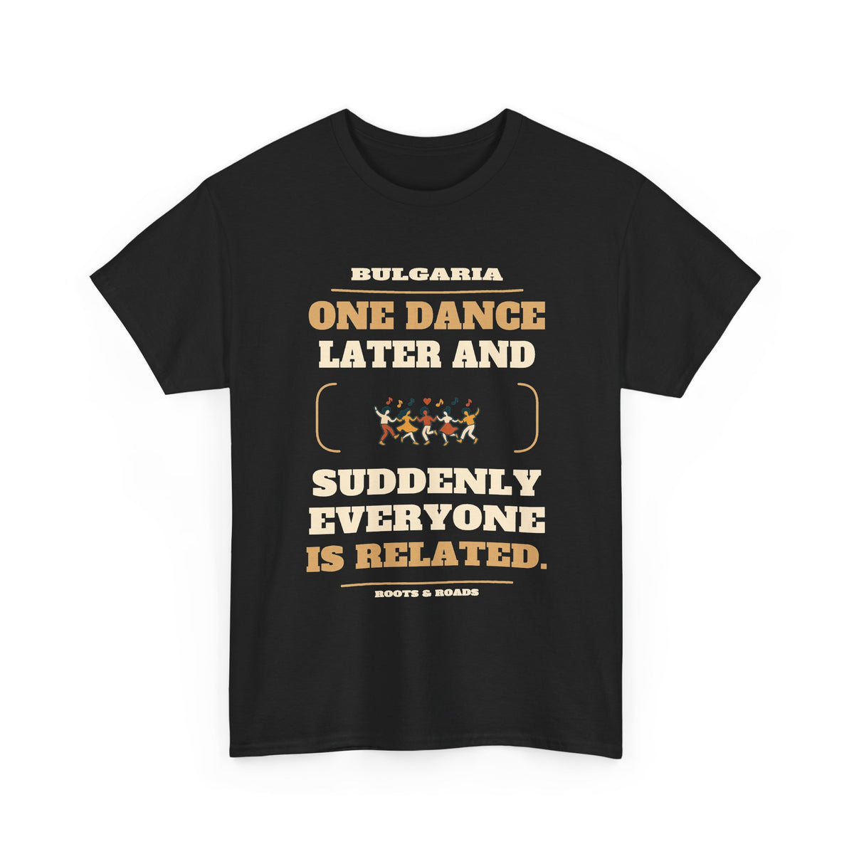 Bulgaria One Dance Later T-Shirt in Black, front design with five linked dancers and the quote “One dance later and suddenly everyone is related.”