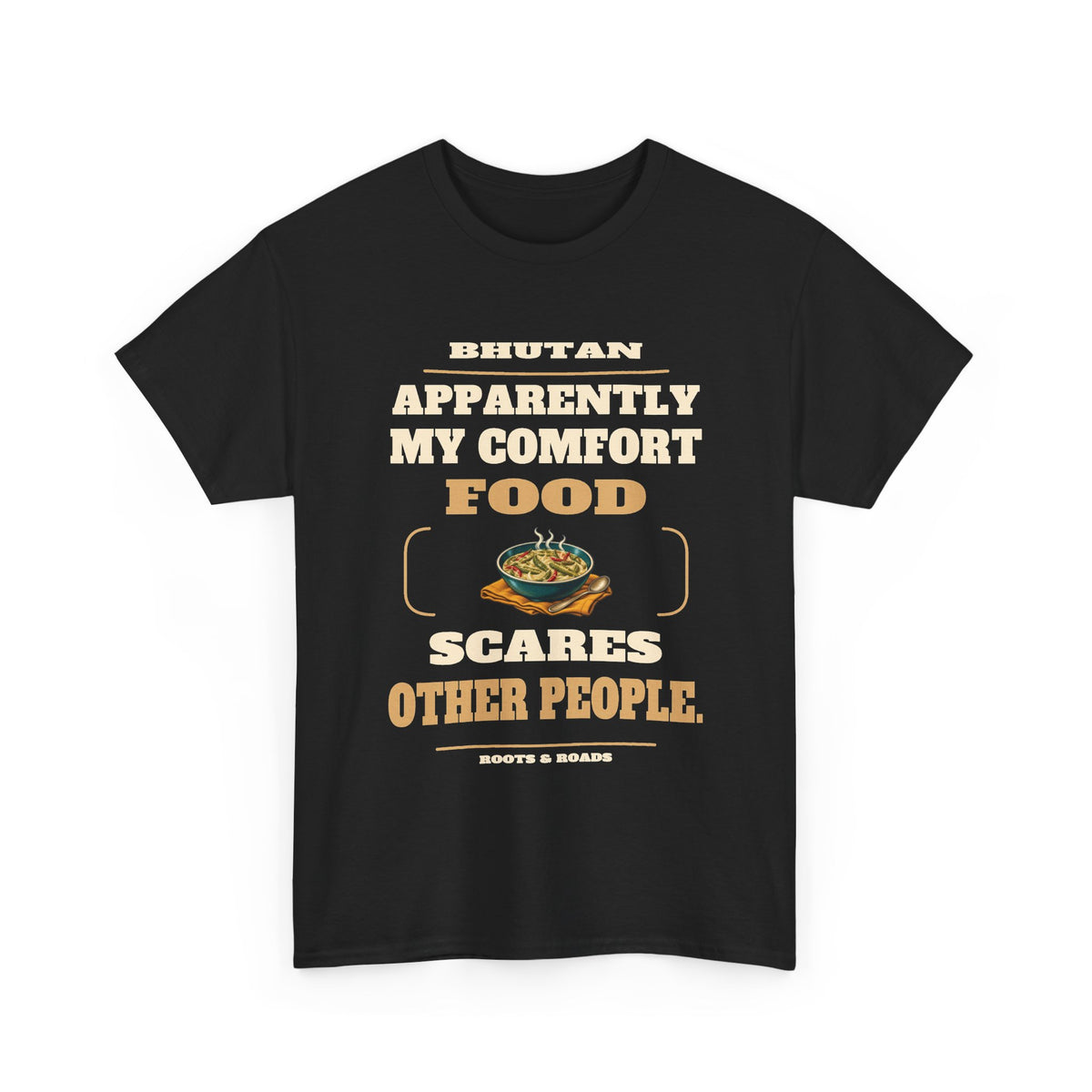 Black Bhutan Comfort Food T-Shirt front, reading “Apparently my comfort food scares other people.” with Bhutan and Roots & Roads signature
