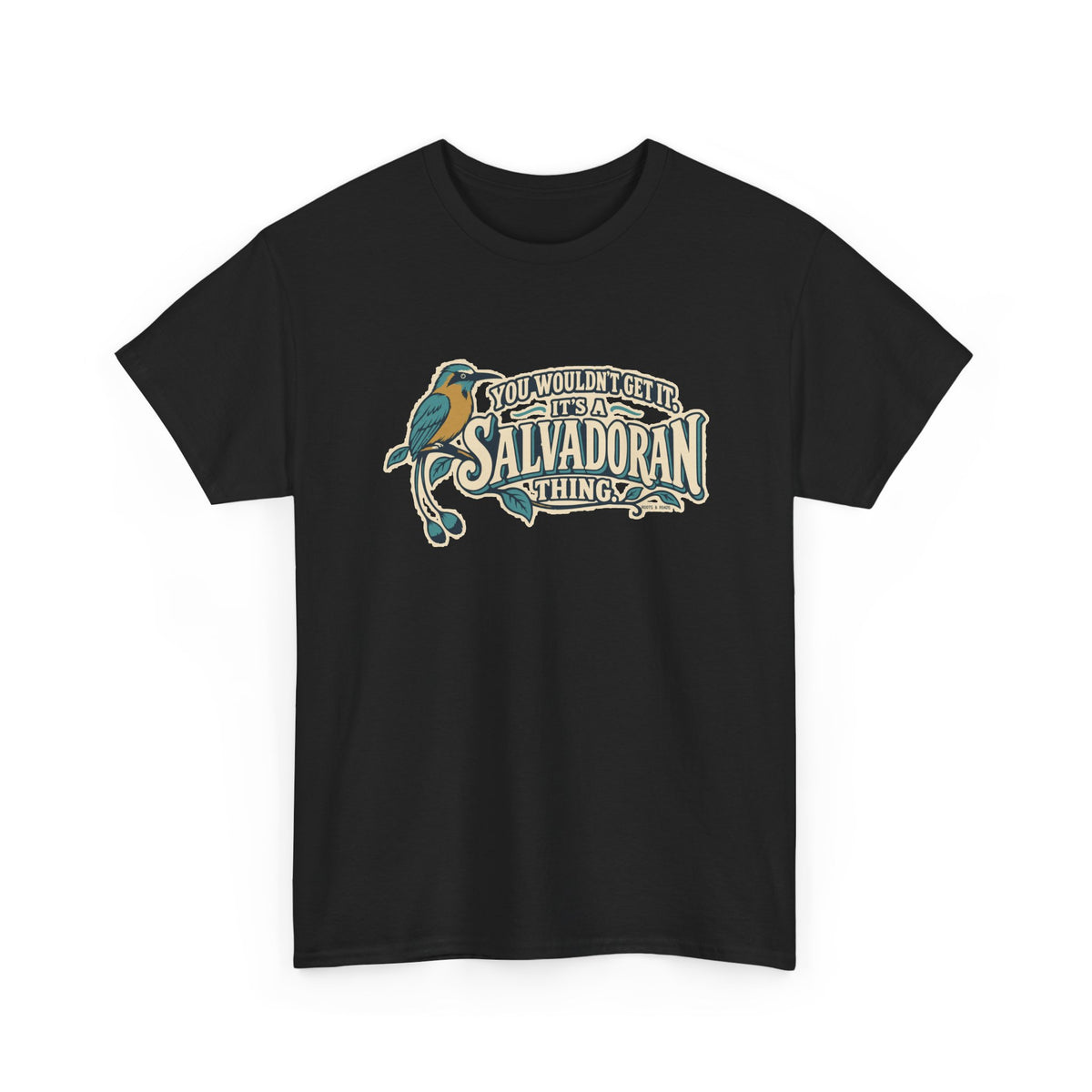 Alternate front view of the Black Salvadoran Thing T-shirt with “You wouldn’t get it. It’s a Salvadoran thing.” oversized cream sign-painted lettering with teal shadows, a torogoz and integrated foliage.
