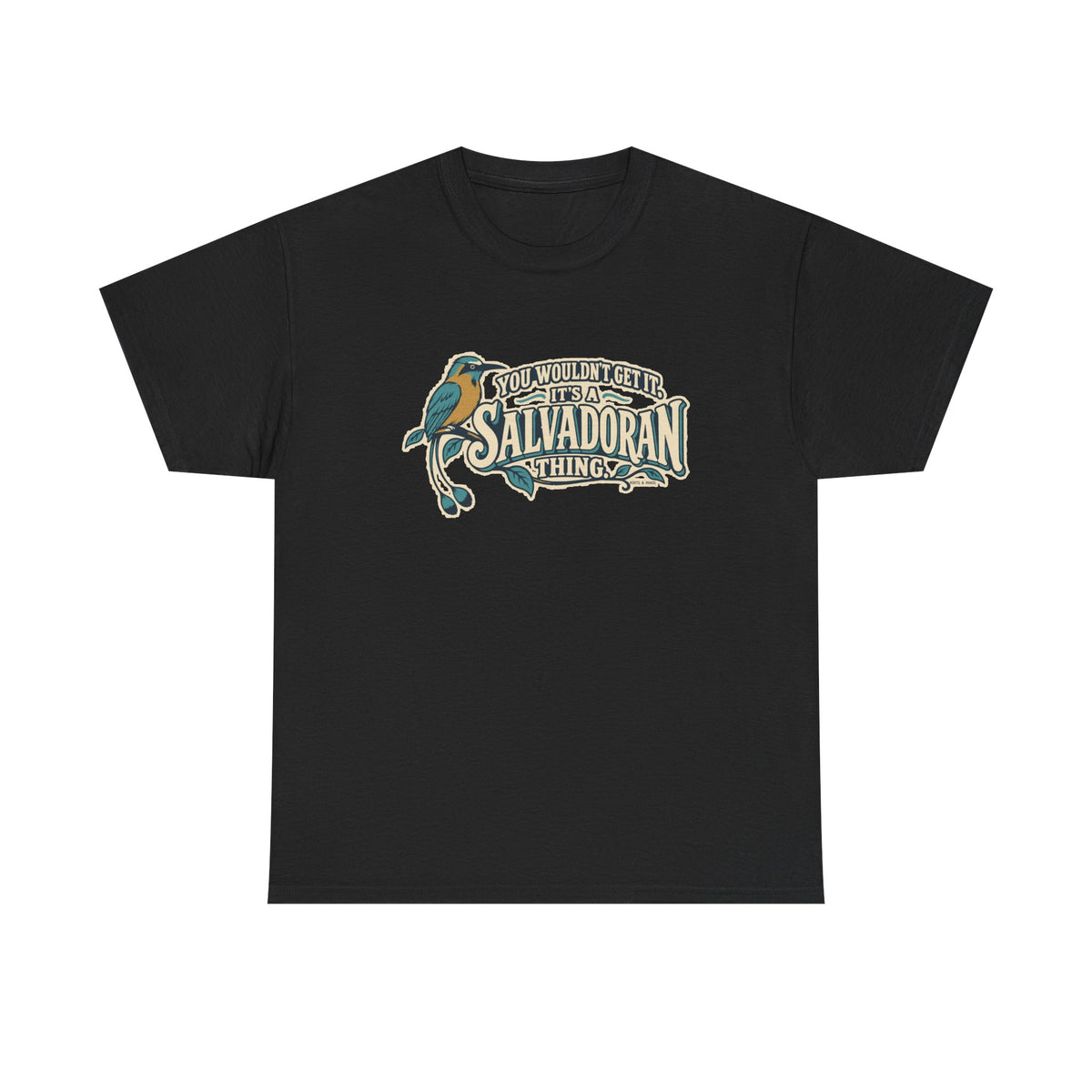 Front view of the Black Salvadoran Thing T-shirt with “You wouldn’t get it. It’s a Salvadoran thing.” oversized cream sign-painted lettering with teal shadows, a torogoz and integrated foliage.