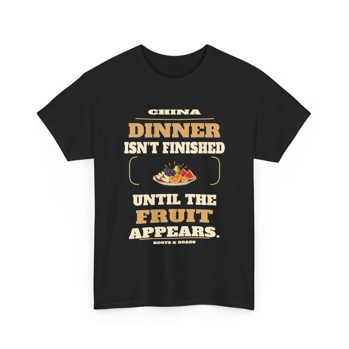China Dinner Until the Fruit Appears T-Shirt — Black front view; Dinner isn’t finished until the fruit appears. China. Roots & Roads.