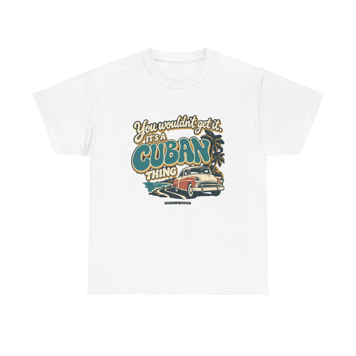 Front view of the White Cuban Thing T-shirt with “You wouldn’t get it. It’s a Cuban thing.” oversized teal rounded lettering with cream outlines and ochre shadows, a vintage coral car, coastal road and palm trees.
