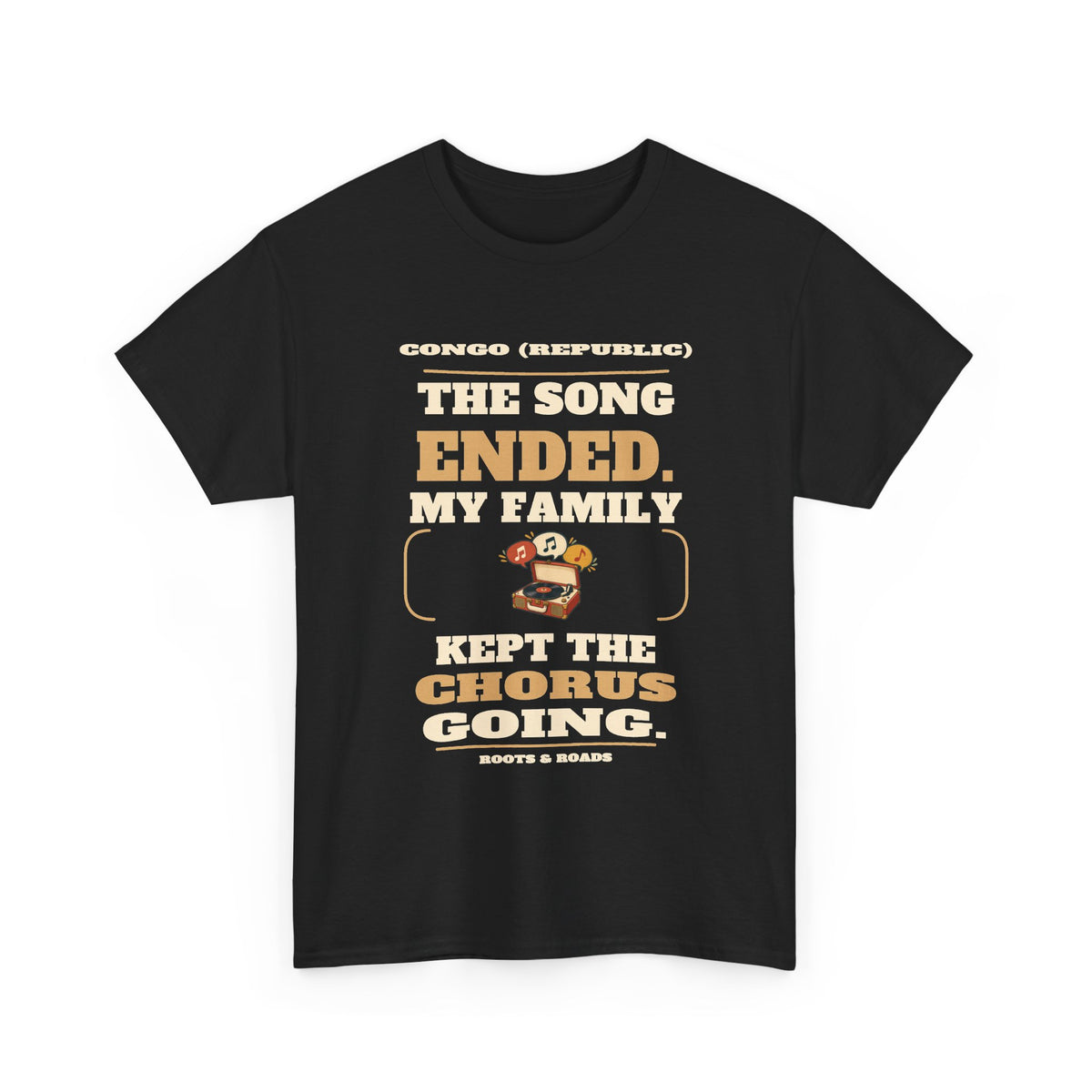 Congo (Republic) Family Kept the Chorus Going T-Shirt – Black front view. The song ended. My family kept the chorus going. Roots & Roads.