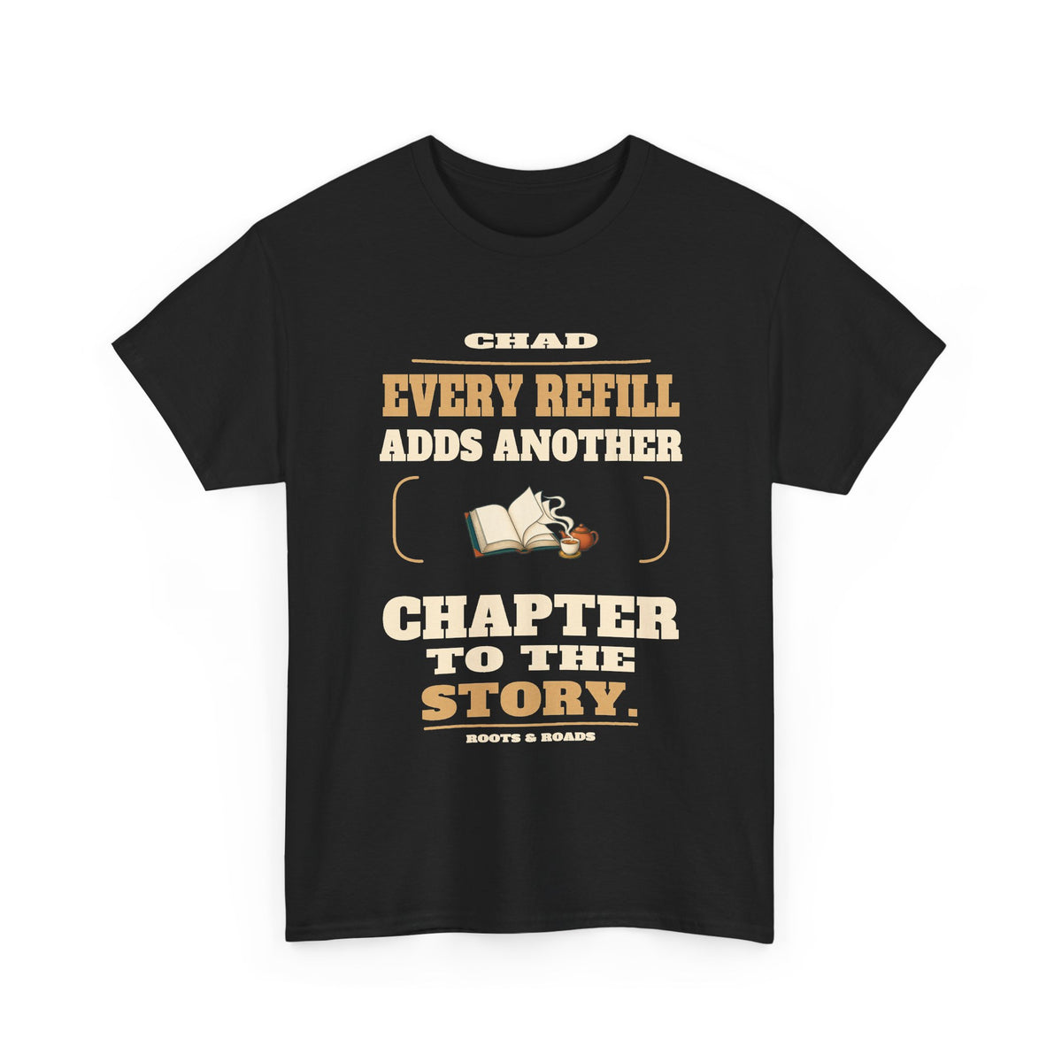 Chad Every Refill T-Shirt — Black front view; Every refill adds another chapter to the story.