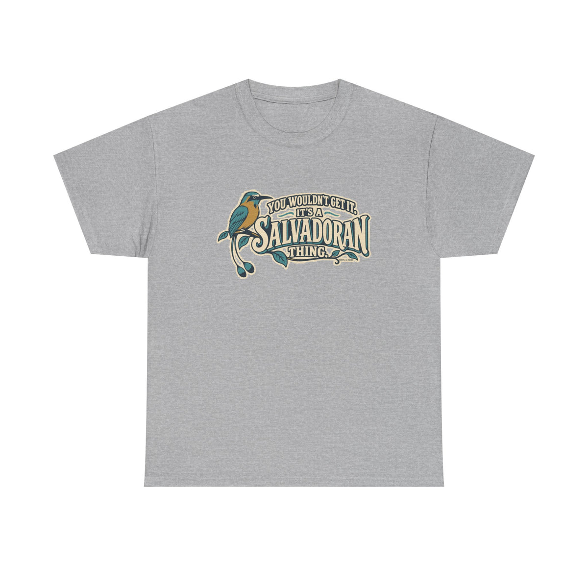 Front view of the Sport Grey Salvadoran Thing T-shirt with “You wouldn’t get it. It’s a Salvadoran thing.” oversized cream sign-painted lettering with teal shadows, a torogoz and integrated foliage.