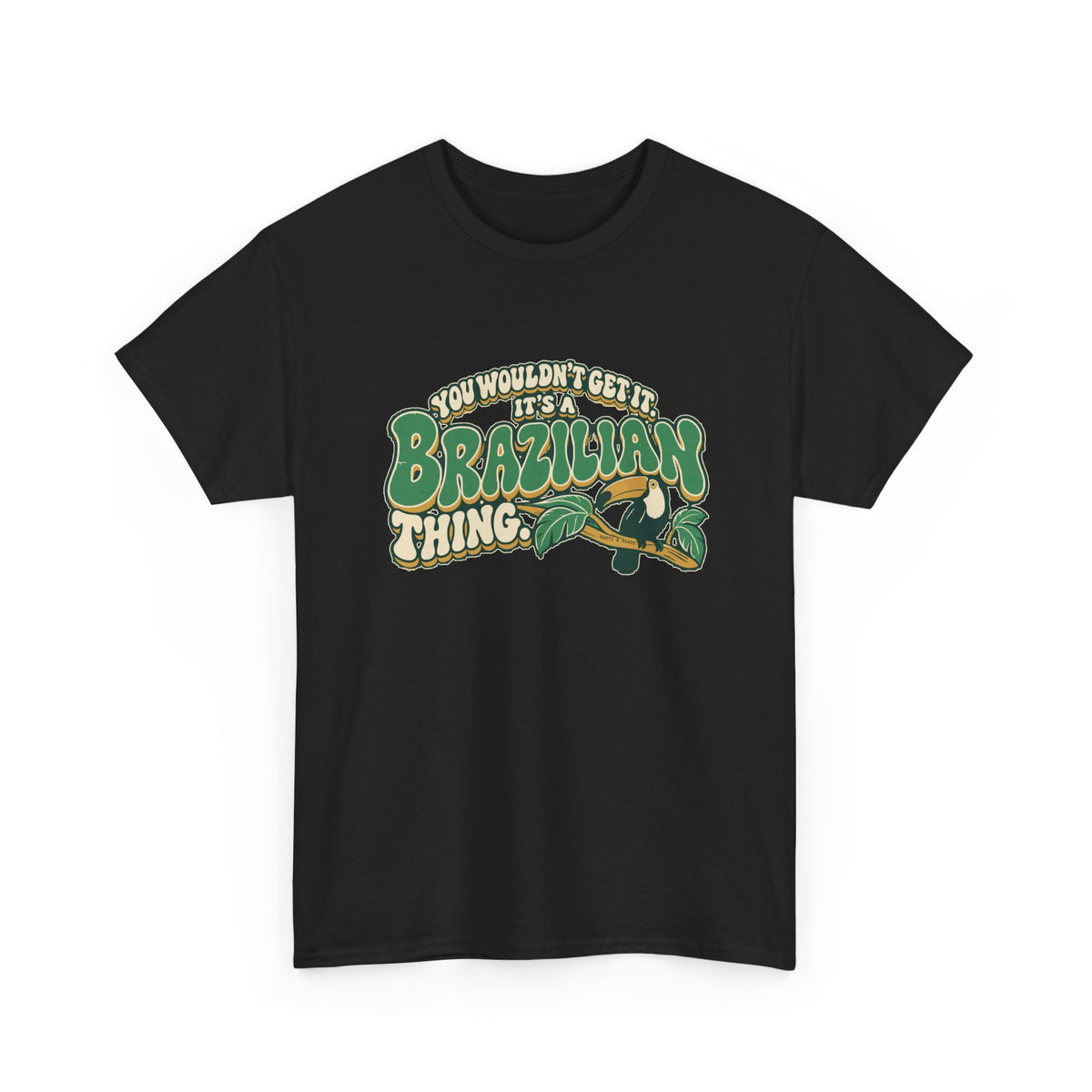Alternate front view of the Black Brazilian Thing T-shirt with “You wouldn’t get it. It’s a Brazilian thing.” green bubble lettering with ivory outlines, ochre shadows and an integrated toucan on a leafy branch.