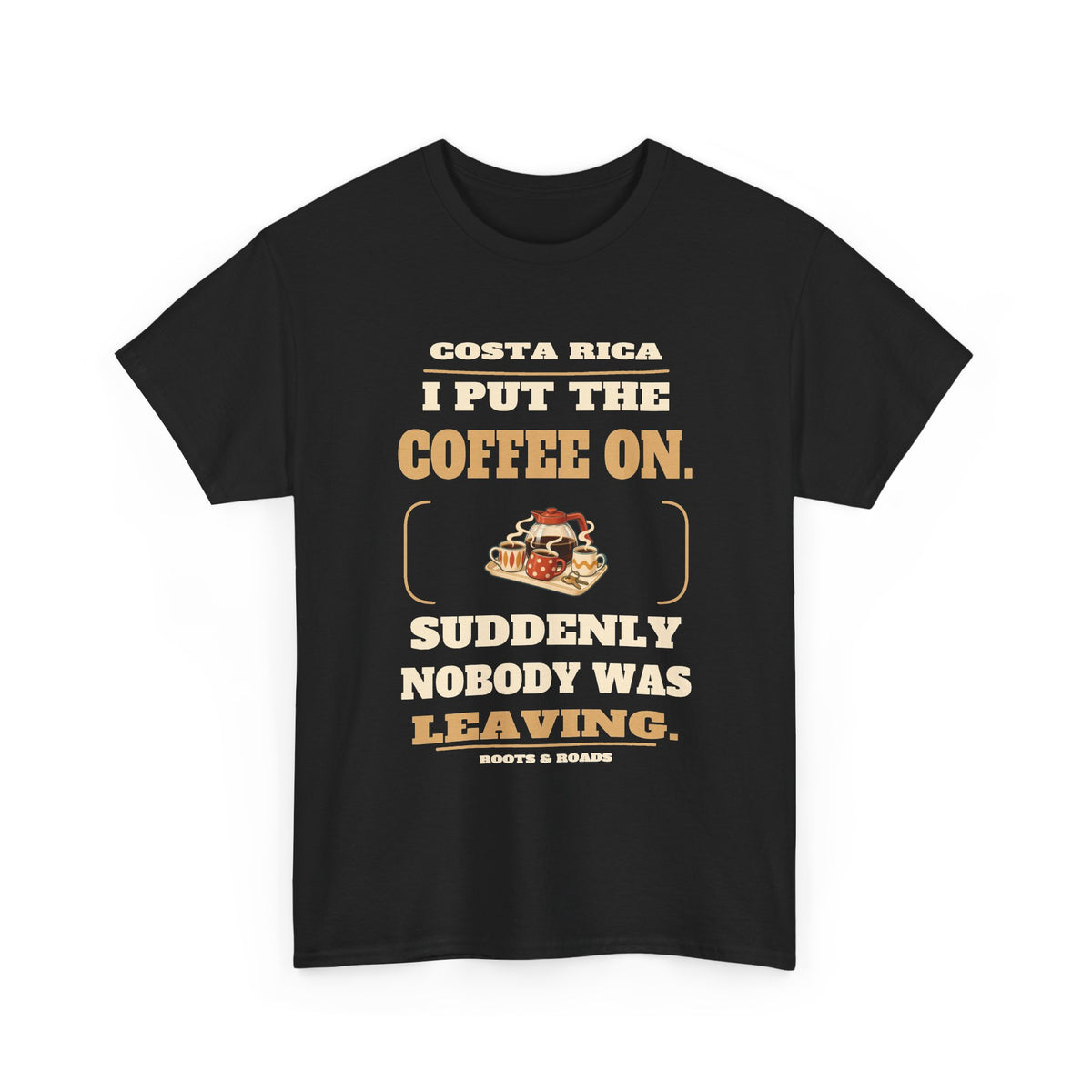 Costa Rica Coffee On Nobody Leaving T-Shirt – Black front view. I put the coffee on. Suddenly nobody was leaving. Roots & Roads.