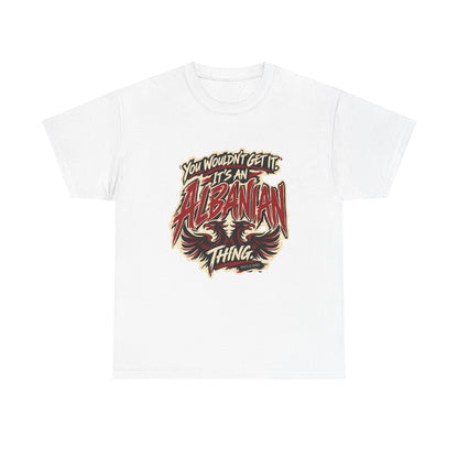 Front view of the White Albanian Thing T-shirt with “You wouldn’t get it. It’s an Albanian thing.” expressive red and ivory lettering and an integrated double-headed eagle.