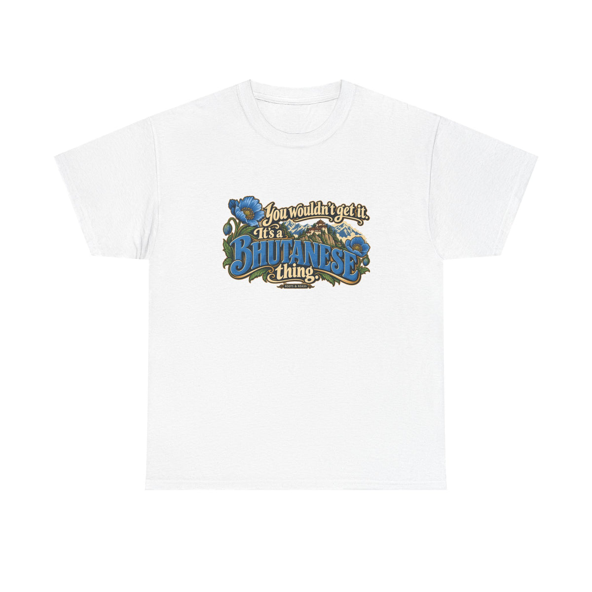 White Bhutan Bhutanese Thing T-shirt, flat front view with blue vintage lettering, cream script, blue poppies and a Himalayan monastery; “You wouldn’t get it. It’s a Bhutanese thing.”