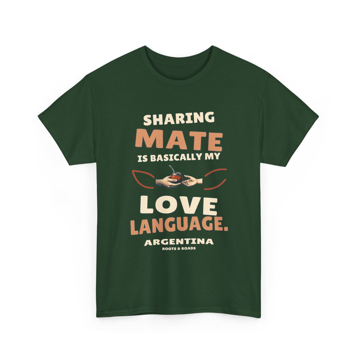 Argentina Love Language T-Shirt in Forest Green, with the full quote “Sharing mate is basically my love language.”, Argentina label, and Roots & Roads signature on the front.
