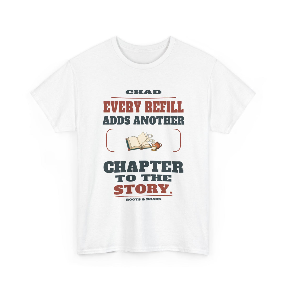 Chad Every Refill T-Shirt — White front view; Every refill adds another chapter to the story.