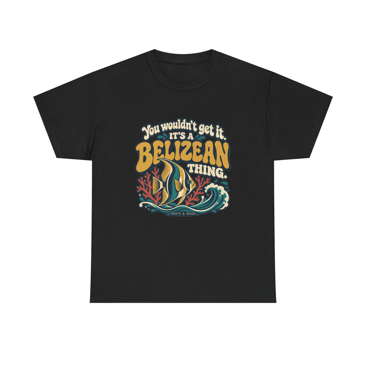 Front view of the Black Belizean Thing T-shirt with “You wouldn’t get it. It’s a Belizean thing.” gold bubble lettering with cream outlines, a reef fish, coral and a teal wave.