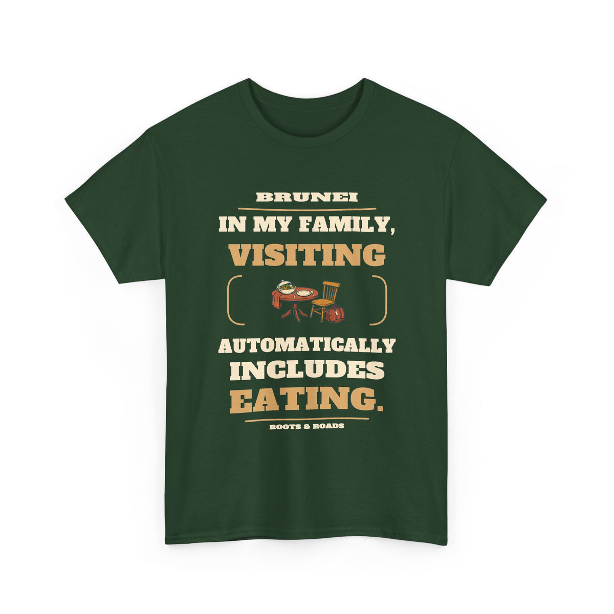 Brunei Visiting Includes Eating T-Shirt in Forest Green; In my family, visiting automatically includes eating. Roots & Roads front print.