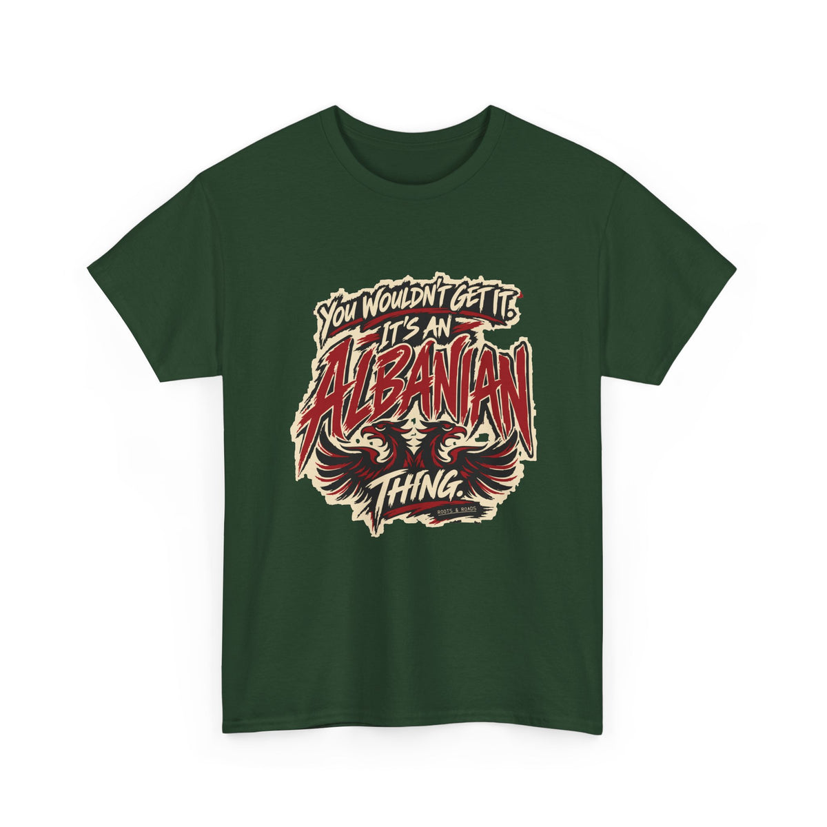 Alternate front view of the Forest Green Albanian Thing T-shirt with “You wouldn’t get it. It’s an Albanian thing.” expressive red and ivory lettering and an integrated double-headed eagle.