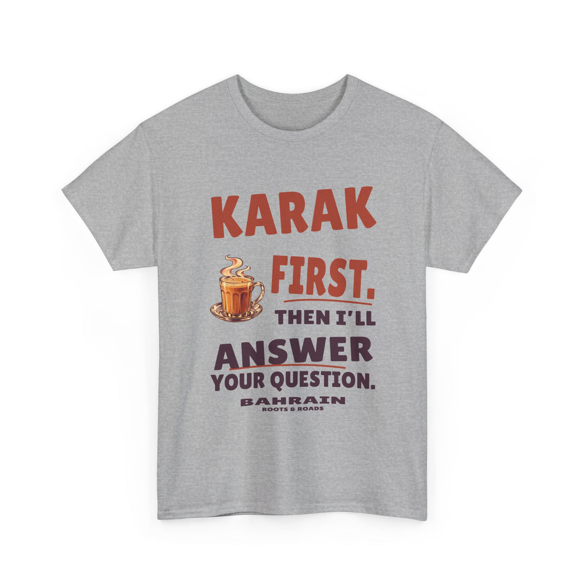 Sport Grey Bahrain Karak First T-Shirt, front view with bold vintage lettering reading “Karak first. Then I’ll answer your question.”, a steaming tea glass, Bahrain label and Roots & Roads signature.