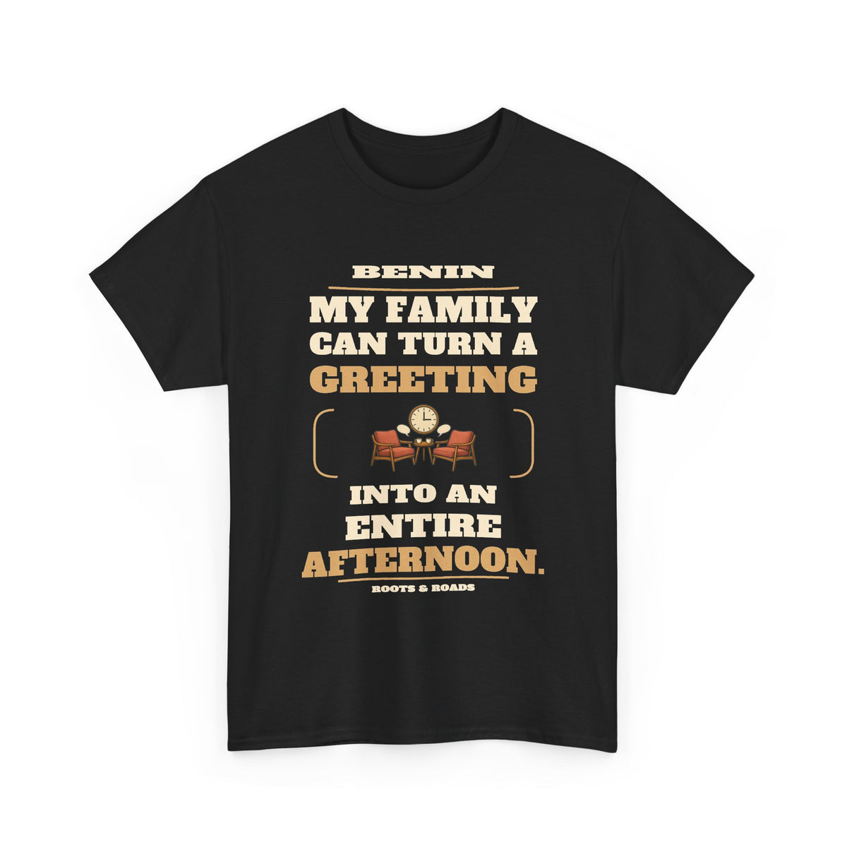 Black Benin An Entire Afternoon T-Shirt front, reading “My family can turn a greeting into an entire afternoon.” with Benin and Roots & Roads signature