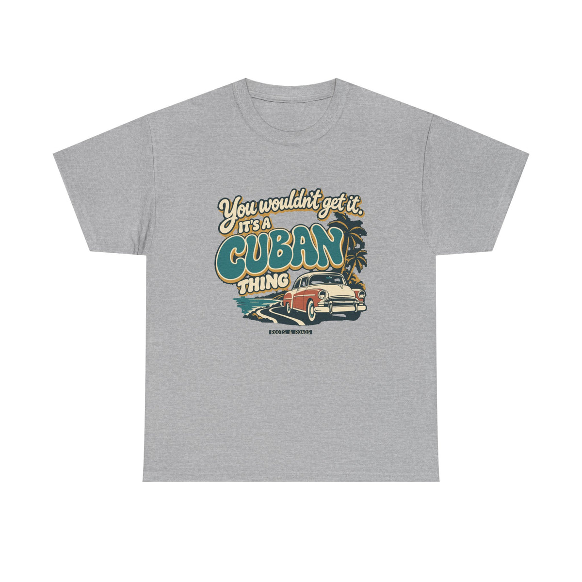 Front view of the Sport Grey Cuban Thing T-shirt with “You wouldn’t get it. It’s a Cuban thing.” oversized teal rounded lettering with cream outlines and ochre shadows, a vintage coral car, coastal road and palm trees.