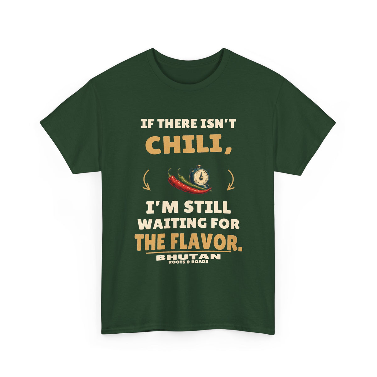 Forest Green Bhutan Still Waiting for the Flavor T-Shirt front, reading “If there isn’t chili, I’m still waiting for the flavor.” with Bhutan and Roots & Roads signature