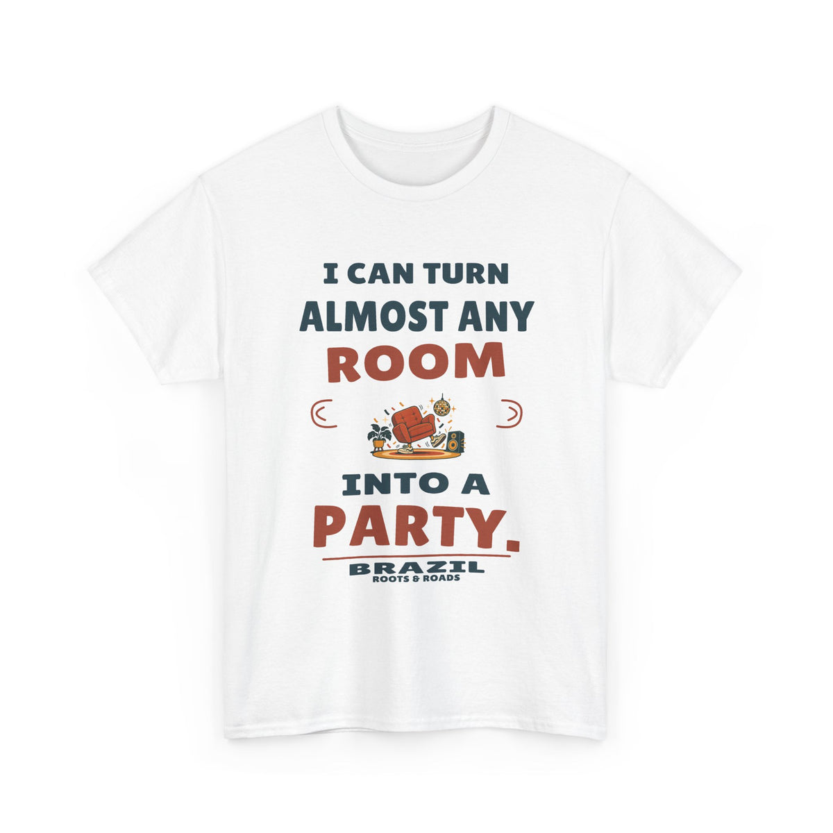Brazil Any Room Into a Party T-Shirt in White; I can turn almost any room into a party. Roots & Roads front print.