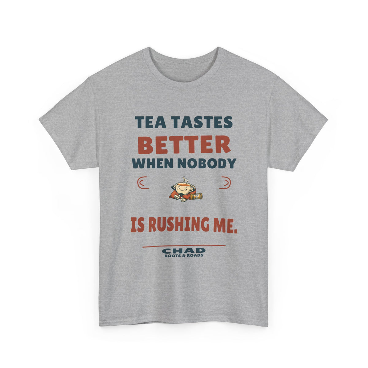 Chad Tea Tastes Better T-Shirt — Sport Grey front view; Tea tastes better when nobody is rushing me.