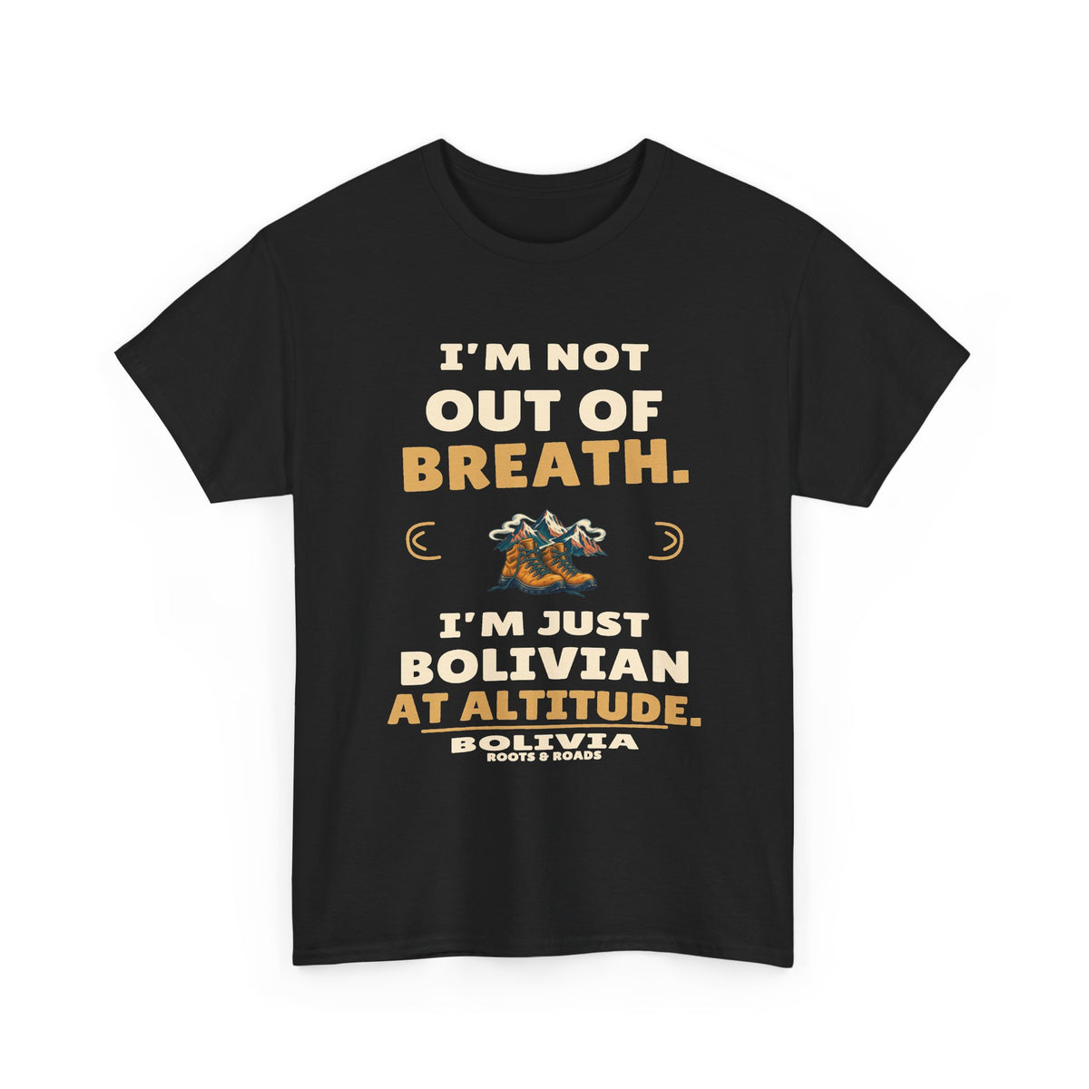 Black Bolivia At Altitude T-Shirt front, reading “I’m not out of breath. I’m just Bolivian at altitude.” with Bolivia and Roots & Roads signature