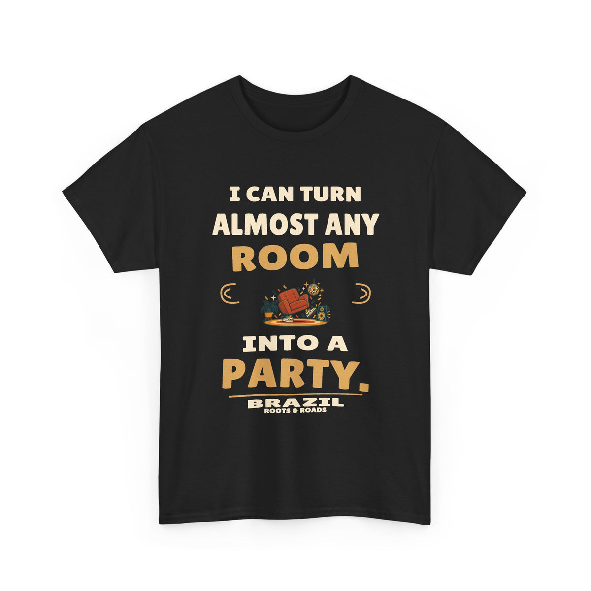 Brazil Any Room Into a Party T-Shirt in Black; I can turn almost any room into a party. Roots & Roads front print.