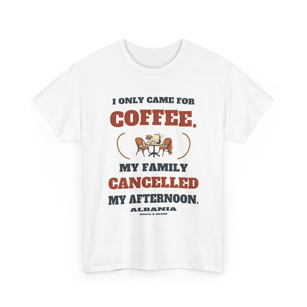 White Albania Coffee Cancelled My Afternoon T-Shirt with café table and the quote I only came for coffee. My family cancelled my afternoon.