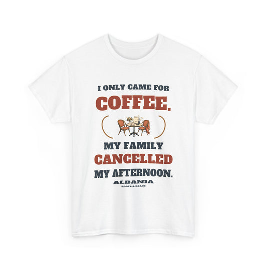 White Albania Coffee Cancelled My Afternoon T-Shirt with café table and the quote I only came for coffee. My family cancelled my afternoon.