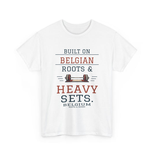 Belgium Heavy Sets Gym T-Shirt in White — front print reads “Built on Belgian roots & heavy sets.” with barbell artwork, Belgium and Roots & Roads signature.