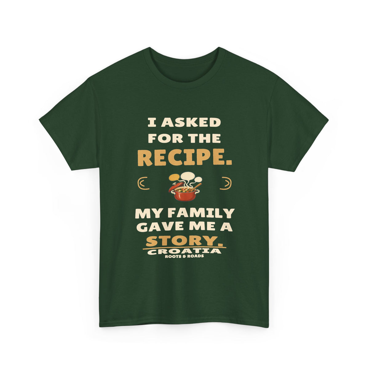Croatia Recipe and a Family Story T-Shirt in Forest Green — I asked for the recipe. My family gave me a story.