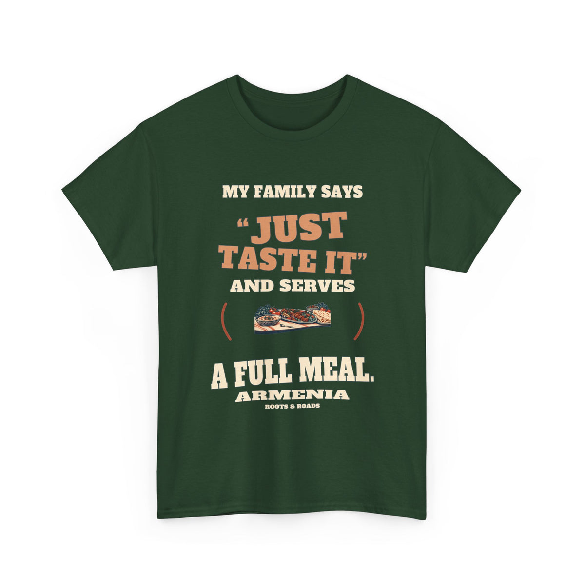 Armenia Just Taste It T-Shirt in Forest Green, with the full quote “My family says “just taste it” and serves a full meal.”, Armenia label, and Roots & Roads signature on the front.