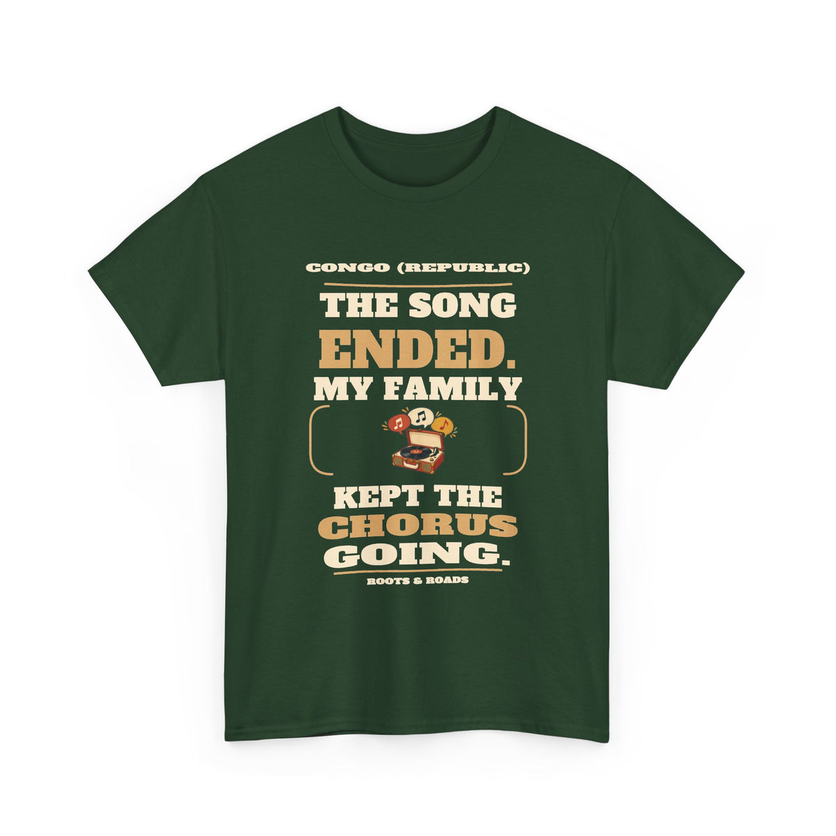 Congo (Republic) Family Kept the Chorus Going T-Shirt – Forest Green front view. The song ended. My family kept the chorus going. Roots & Roads.