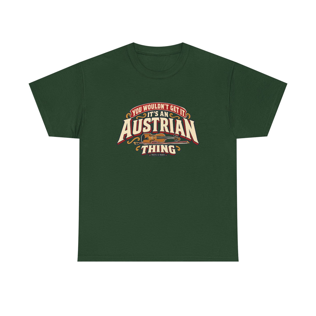 Front view of the Forest Green Austrian Thing T-shirt with “You wouldn’t get it. It’s an Austrian thing” cream athletic lettering with red offset shadows, gold scrolls and a violin with its bow.