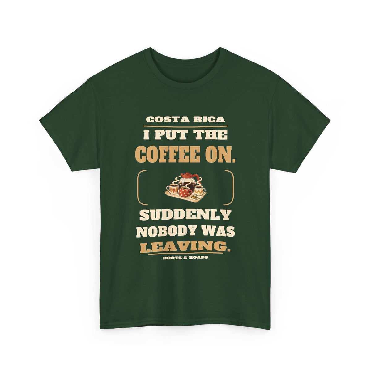 Costa Rica Coffee On Nobody Leaving T-Shirt – Forest Green front view. I put the coffee on. Suddenly nobody was leaving. Roots & Roads.